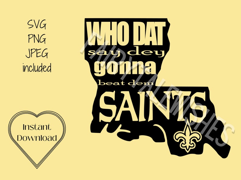 May include: Black and gold graphic of the state of Louisiana with the text "WHO DAT say dey gonna beat dem SAINTS".