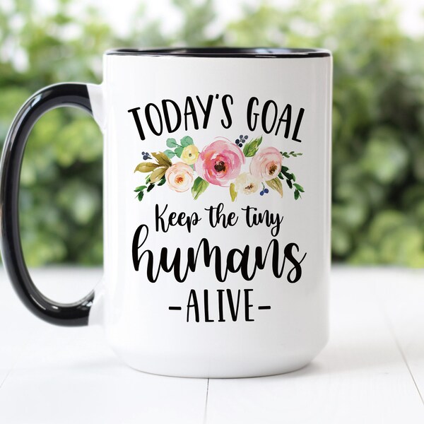 Coffee Mug | Today's Goal Keep The Tiny Humans Alive