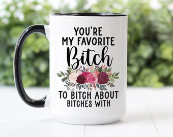 Coffee Mug | You're My Favorite Bitch To Bitch About Bitches With