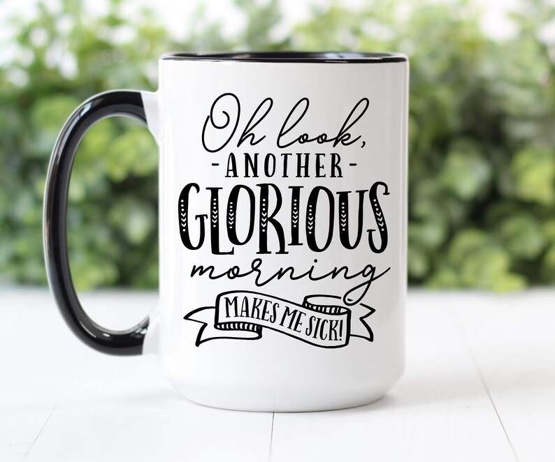 Coffee Mug Oh Look Another Glorious Morning Makes Me Sick Etsy