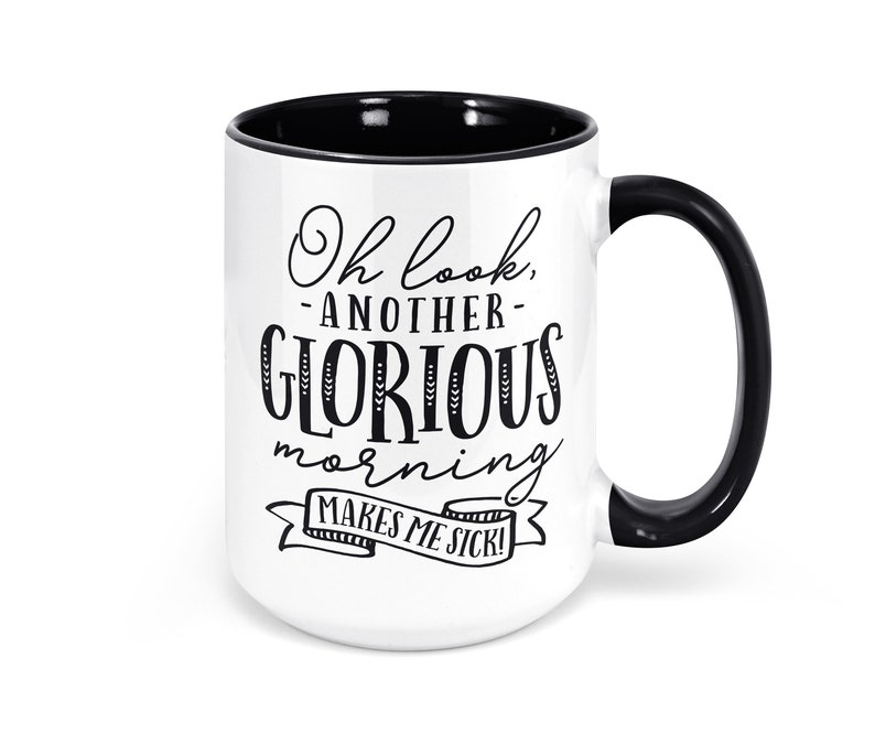 Coffee Mug Oh Look Another Glorious Morning Makes Me Sick Etsy