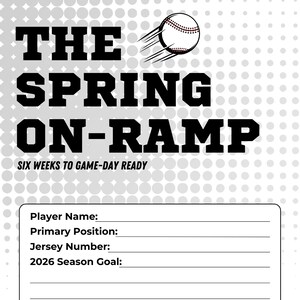 May include: A baseball-themed graphic with the text "THE SPRING ON-RAMP" in bold black letters, accompanied by a baseball graphic. The text "SIX WEEKS TO GAME-DAY READY" is also present. Includes a section for player information and the phrase "PHYSICAL DISCIPLINE. MENTAL EDGE. TOTAL DOMINANCE."