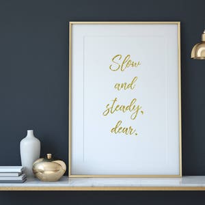 Slow & steady, dear - Instant download - Inspirational art print for your home or office walls