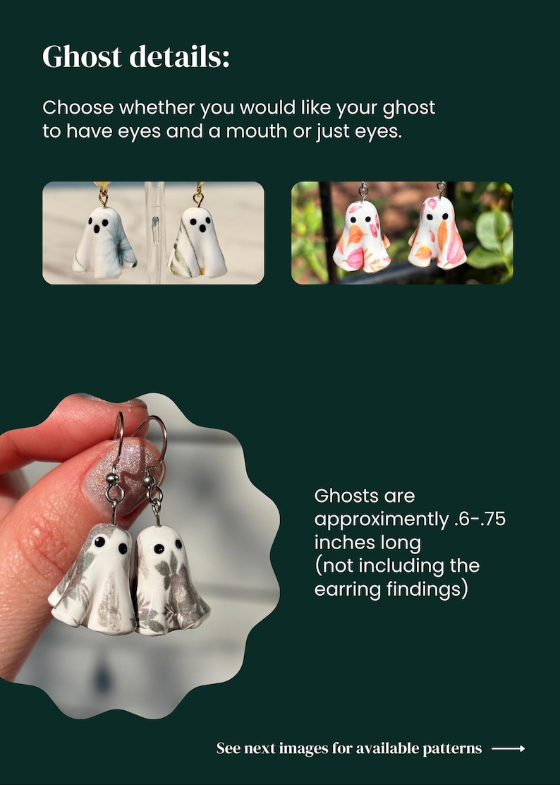 May include: White ghost-shaped earrings with black eyes, some featuring a mouth, and various floral or botanical patterns. The text states: Ghost details: Choose whether you would like your ghost to have eyes and a mouth or just eyes. Ghosts are approximently 0.6-0.75 inches long.