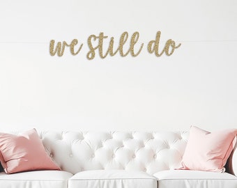 We Still Do Cursive Banner | anniversary party vow renewal 30th anniversary 20th 10th 5th destination vows gold pink silver black photo prop