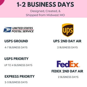 May include: A light pink informational graphic with dark text stating ORDERS SHIP 1-2 BUSINESS DAYS, Designed, Created, & Shipped from Midwest MO. It lists USPS Ground, USPS Priority, Express Priority, UPS 2nd Day Air, and FedEx 2nd Day Air options.