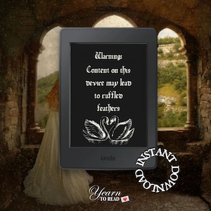 May include: A black and white image of two swans with their necks intertwined. The image is displayed on a Kindle e-reader with the text "Warning: Content on this device may lead to ruffled feathers." The Kindle is in front of a stone archway with a woman in a white dress standing in the background.
