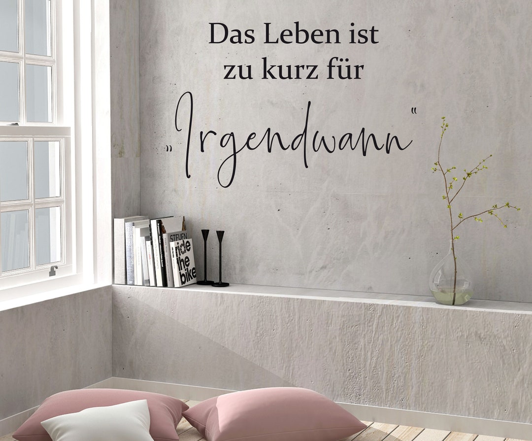 Das Leben Ist Zu Kurz Für Irgendwann Spruch