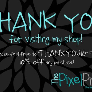 May include: Black background with a floral design and the words "THANK YOU" in turquoise script. Text below reads "for visiting my shop!" and "Please feel free to 'THANKYOUIO' FOR 10% off any purchase!"