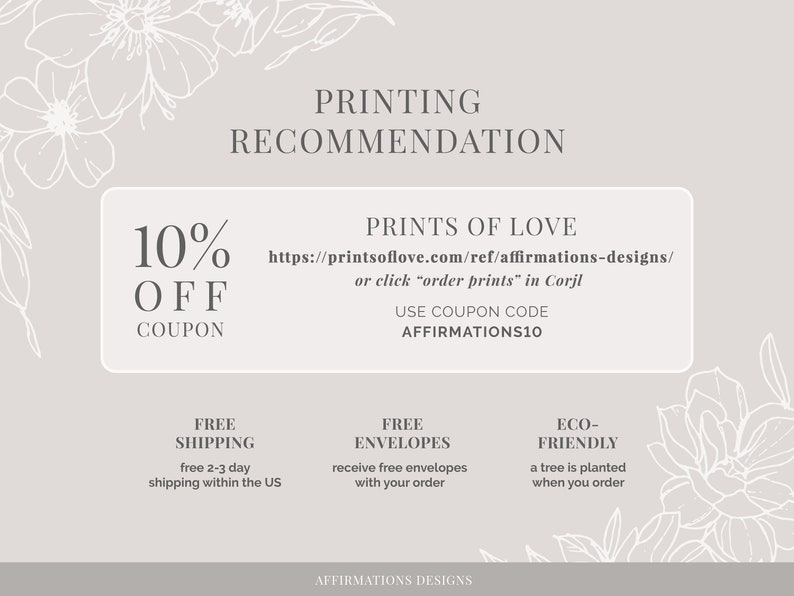 May include: A white and gray coupon with the text "10% OFF COUPON" and "PRINTS OF LOVE" with a link to the website printsoflove.com/ref/affirmations-designs/. The coupon also includes the text "USE COUPON CODE AFFIRMATIONS10".