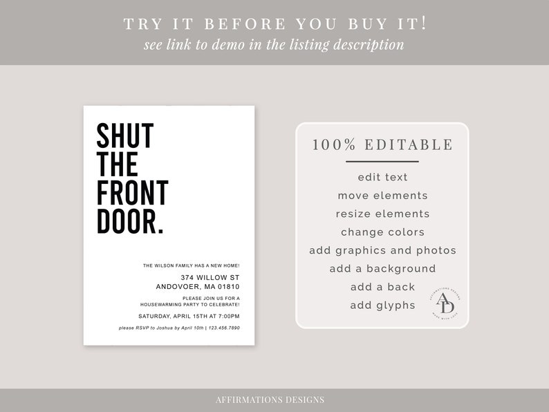 May include: A black and white printable housewarming invitation with the text "Shut the front door." and details for a housewarming party. The invitation is 100% editable and includes the text "100% Editable" and a list of features, including edit text, move elements, resize elements, change colors, add graphics and photos, add a background, add a back, and add glyphs.