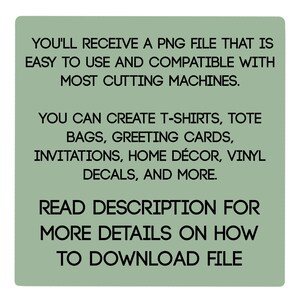 May include: A light green square with black text. The text states that you will receive a PNG file that is easy to use and compatible with most cutting machines. It also mentions creating t-shirts, tote bags, greeting cards, and more. The text also says to read the description for more details on how to download the file.