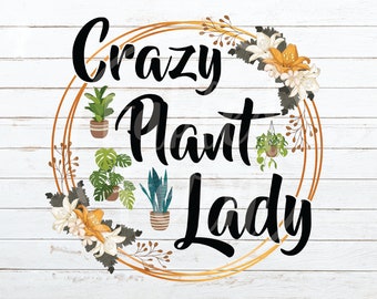 Crazy Plant Lady PNG Sublimations, Print File, Funny Designs, Sarcastic Quotes, Mom Life, Introvert Designs, Plant Lady
