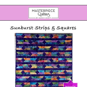 May include: A quilting pattern for a Sunburst Strips & Squares quilt. The pattern is designed for 2-1/2 inch precut strips and the finished quilt size is 56 inches by 64 inches. The quilt is made with colorful fabric strips and squares.