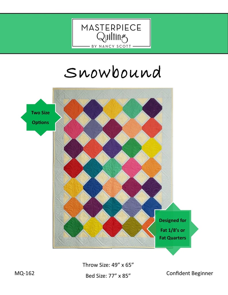 May include: Snowbound quilt pattern by Masterpiece Quilting by Nancy Scott. The pattern features a colorful diamond design with two size options: throw size 49 inches by 65 inches and bed size 77 inches by 85 inches. The pattern is designed for fat eighths or fat quarters and is for a confident beginner.