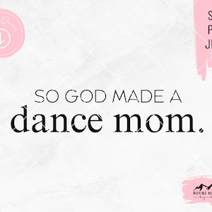 May include: A digital download of a graphic design with the text "SO GOD MADE A dance mom." in black text on a white background.