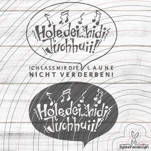 May include: A black and white graphic design featuring two speech bubbles with text and musical notes. The top bubble says "Holedei...hidi Juchhuuii!" and the bottom bubble says "Ich lass mir die Laune nicht verderben!"