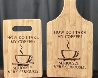 Coffee  "Take it seriously Very Seriously" Inspired Cutting Board  Christmas Wedding Birthday Gift Custom Bamboo Size Options Available