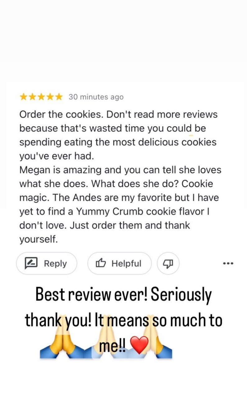 Puede incluir: Una rese&ntilde;a de cinco estrellas para las galletas. La rese&ntilde;a dice: "Pide las galletas. No leas m&aacute;s rese&ntilde;as porque es tiempo perdido que podr&iacute;as estar dedicando a comer las galletas m&aacute;s deliciosas que hayas probado. Megan es incre&iacute;ble y se nota que le encanta lo que hace. &iquest;Qu&eacute; hace? Magia con galletas. Las Andes son mis favoritas, pero a&uacute;n no he encontrado un sabor de galleta Yummy Crumb que no me guste. Simplemente p&iacute;delas y agradece a ti mismo."
