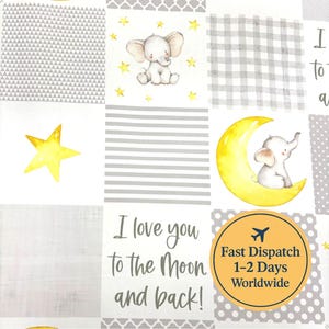 May include: A patterned fabric with a baby theme. It features illustrations of elephants, stars, and a crescent moon. The design includes gray and white squares with the text "I love you to the Moon and back!"