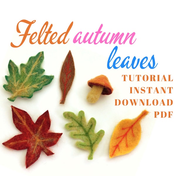 Needle felted autumn leaves and mushroom PDF tutorial, Instant download needle felting leaf making guide.