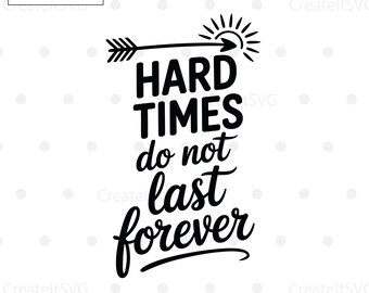 Hard Times Do Not Last Forever SVG, Motivational SVG, Mental Health Awareness, Inspirational svg, Cut Files for Cricut, Silhouette