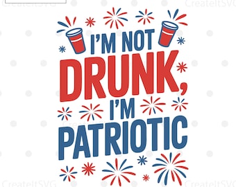 I'm Not Drunk I'm Patriotic SVG, 4th of July SVG, July 4th svg, Fourth of July svg, America svg, USA Flag svg, Cut File Cricut