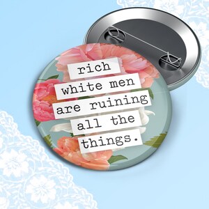 Rich White Men Are Ruining All the Things — 2.25" Pinback Button Badge | Fuck Trump | Impeach | Anti-Trump | ITMFA | Smash the Patriarchy