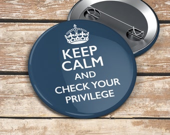 Keep Calm & Check Your Privilege — 2.25" Political Pin | White Privilege | Equity Pin | Woke | Carry On