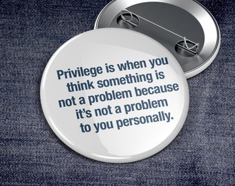 Privilege Quote — 2.25" Political Pin | White Privilege | Equity Pin | Woke | David Gaider