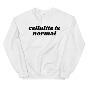 Body Positive Sweatshirt, Cellulite is Normal, Body Positivity Shirt, Love Your Body, Female Empowerment, Curvy Bodies, Body Positive Shirt White