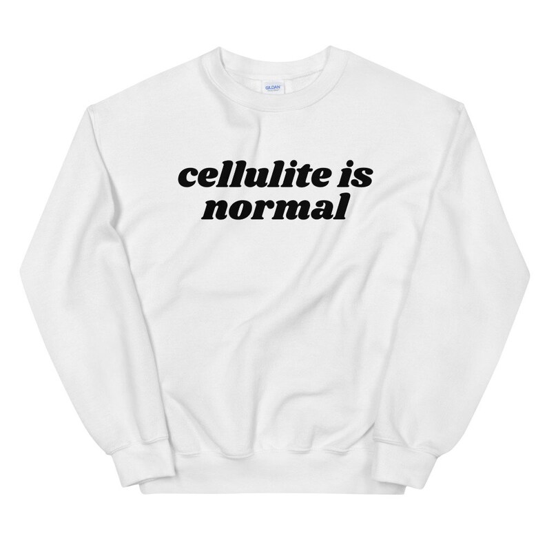 Body Positive Sweatshirt, Cellulite is Normal, Body Positivity Shirt, Love Your Body, Female Empowerment, Curvy Bodies, Body Positive Shirt White
