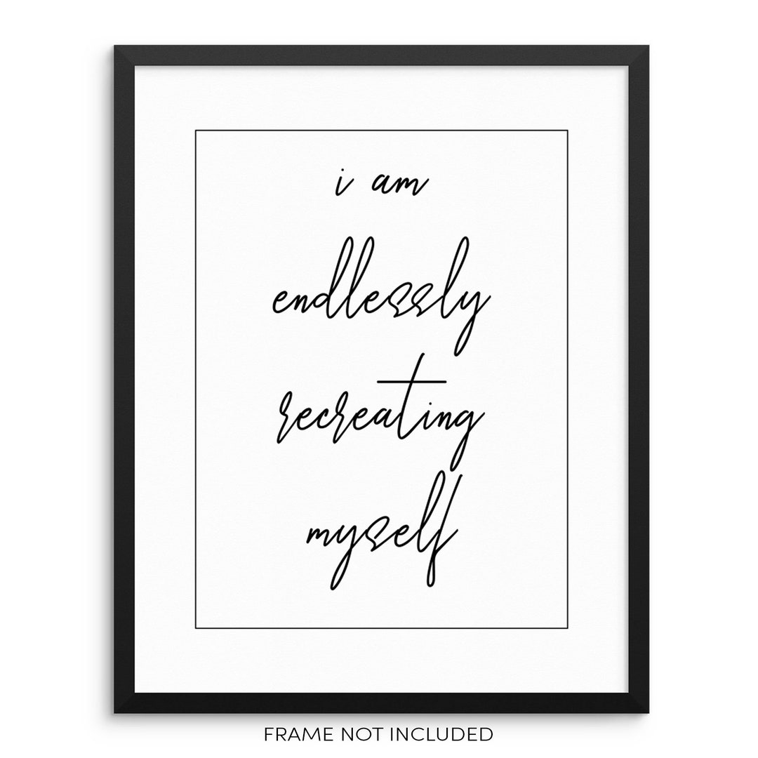 Inspirational Quote Wall Decor Art Print I Am Endlessly Recreating Myself 8 X 10 UNFRAMED