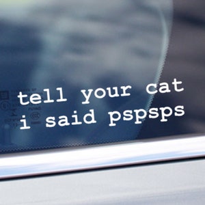 Tell your cat i said pspsps®  Car Sticker Vinyl Decal High Quality Fun gift cat lover 8x2inches