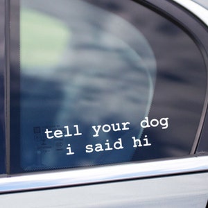 Tell your dog I said hi Car sticker Quality Vinyl decal 20x5cm Window laptop dog gift love dogs dog mum dog mom gift 2x8"