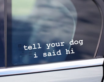 Tell your dog I said hi Car sticker Quality Vinyl decal 20x5cm Window laptop dog gift love dogs dog mum dog mom gift 2x8"