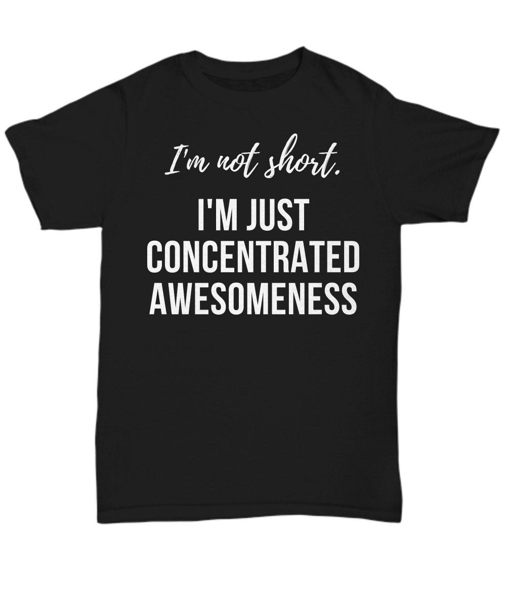 I'm Not Short I'm Concentrated Awesomeness Light T-Shirt I'm Not Short I'm Concentrated Awesomeness Light T-Shirt