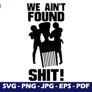 May include: Black and white graphic design featuring the text "WE AIN'T FOUND SHIT!" above a silhouette of two figures and a comb. The design includes the text "SVG - PNG - JPG - EPS - PDF".