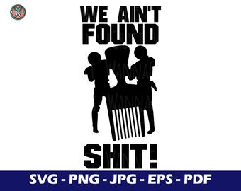 May include: Black and white graphic design featuring the text "WE AIN'T FOUND SHIT!" above a silhouette of two figures and a comb. The design includes the text "SVG - PNG - JPG - EPS - PDF".