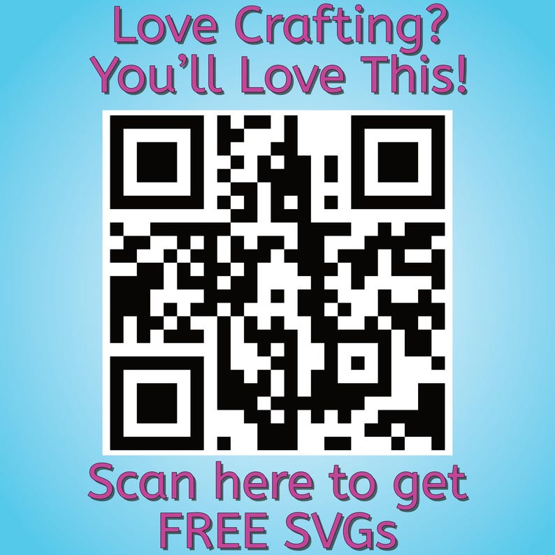 May include: A blue and white QR code with the text "Love Crafting? You'll Love This!" above it and "Scan here to get FREE SVGs" below it.
