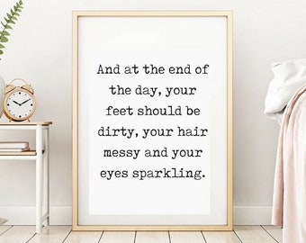 And At The End Of The Day, Your Feet Should Be Dirty, Your Hair Messy, And Your Eyes Sparkling, Printable wall art, Travel quote, Download