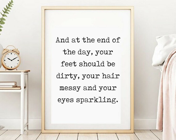 And at the End of the Day, Your Feet Should Be Dirty, Your Hair Messy, and Your Eyes Sparkling