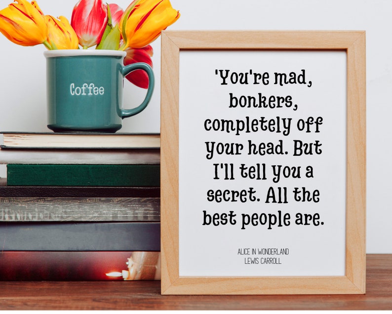 You're mad, Bonkers, All the best people are, Alice in Wonderland quote, Lewis Carroll Book Quote, Printable wall art image 1