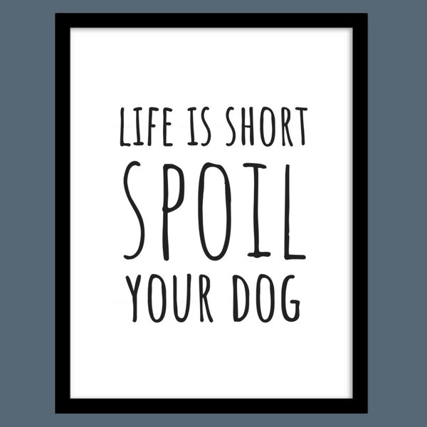 Life is short spoil your dog, Dog lover print, Dog quote, Dog print, Printable wall art, Instant download, Dog lover gift, Monochrome decor