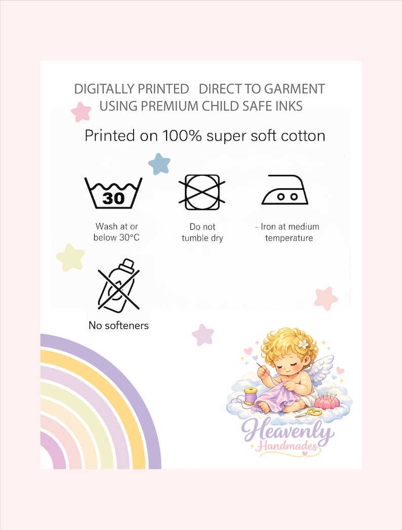 May include: A white background with text and illustrations. The text reads "DIGITALLY PRINTED DIRECT TO GARMENT USING PREMIUM CHILD SAFE INKS" and "Printed on 100% super soft cotton." Includes washing instructions and a cartoon angel.