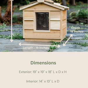 May include: A wooden cat house with a sloped roof and a small window. The house is 19 inches long, 19 inches wide, and 18 inches high. The interior is 14 inches long and 13 inches wide. The door opening is 6 inches wide and 8 inches high.