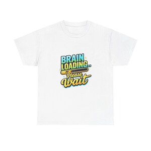Brain Loading Please Wait T-Shirt | Funny Loading Graphic Tee