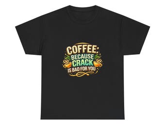 Coffee Because Crack Is Bad For You T-Shirt | Funny Caffeine Tee