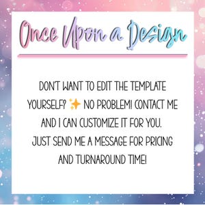 May include: A white graphic with the text "Once Upon a Design" in a script font. The text below reads, "DON'T WANT TO EDIT THE TEMPLATE YOURSELF? NO PROBLEM! CONTACT ME AND I CAN CUSTOMIZE IT FOR YOU."