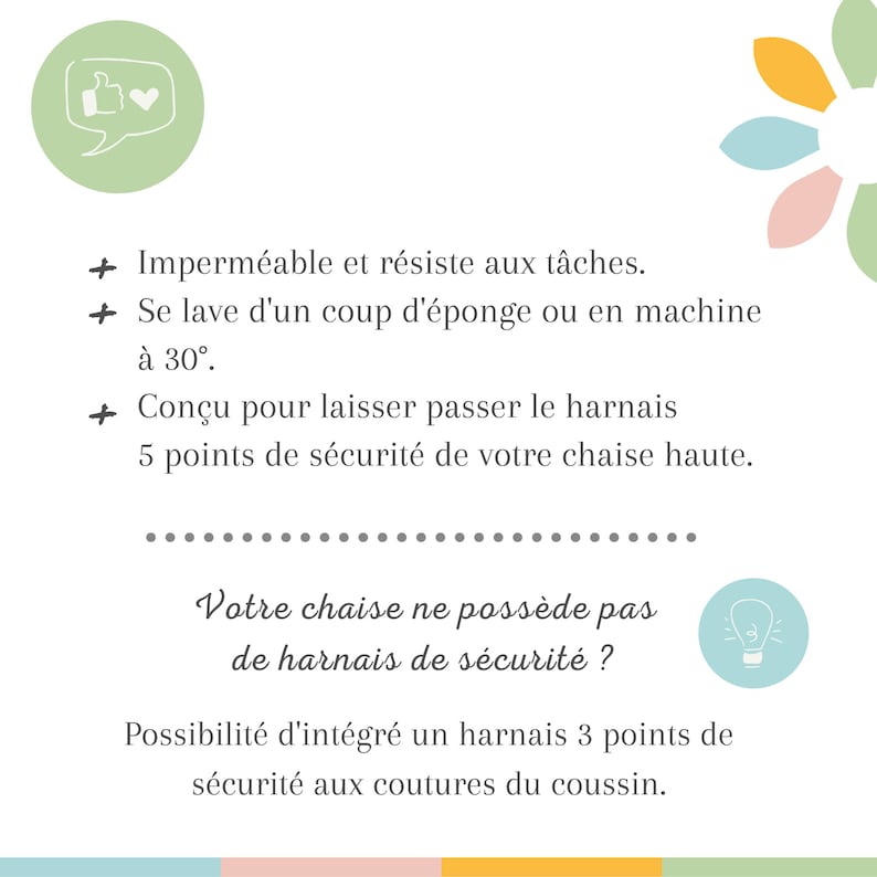 Op de afbeelding: Een groene, roze en gele bloemenillustratie op een witte achtergrond. De tekst luidt: "Waterdicht en vlekbestendig. Wasbaar met een spons of in de machine op 30 graden. Ontworpen om de gordel door te laten. 5 veiligheidspunten voor uw hoge stoel. Heeft uw stoel geen veiligheidsgordel? Mogelijkheid om een 3-punts gordel in de naden van het kussen te integreren."